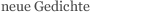 neue Gedichte